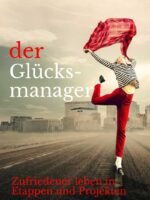 Der Glücksmanager - Zufriedener leben in Etappen und Zielen